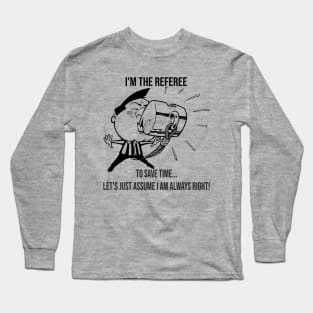 I'm The Referee Save Time ... Assume I Am Always Right Cartoon Art Long Sleeve T-Shirt